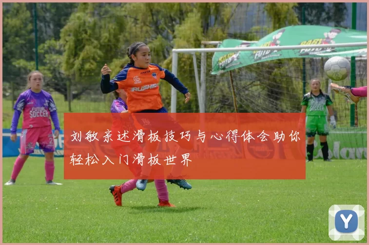 刘敏亲述滑板技巧与心得体会助你轻松入门滑板世界