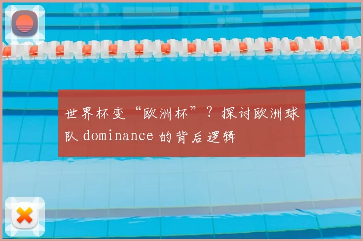 世界杯变“欧洲杯”?探讨欧洲球队 dominance 的背后逻辑