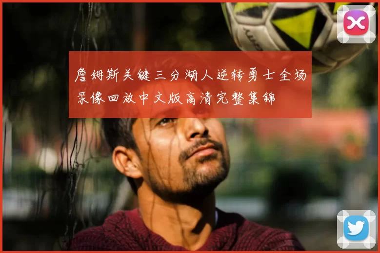 詹姆斯关键三分湖人逆转勇士全场录像回放中文版高清完整集锦
