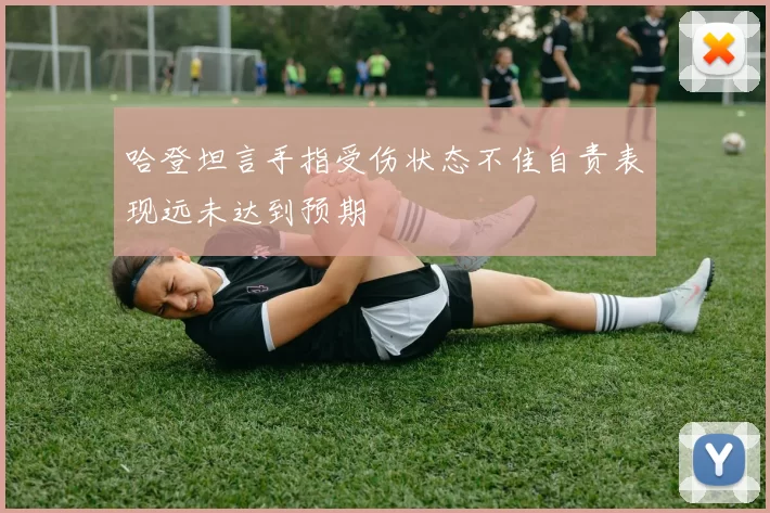 哈登坦言手指受伤状态不佳自责表现远未达到预期