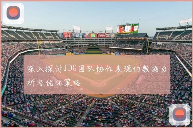 深入探讨JDG团队协作表现的数据分析与优化策略