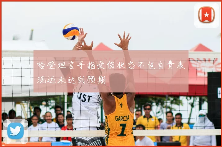 哈登坦言手指受伤状态不佳自责表现远未达到预期