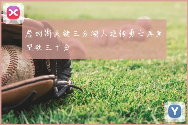 詹姆斯关键三分湖人逆转勇士库里空砍三十分