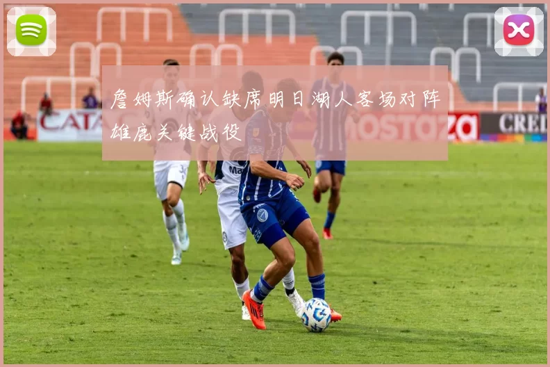 詹姆斯确认缺席明日湖人客场对阵雄鹿关键战役
