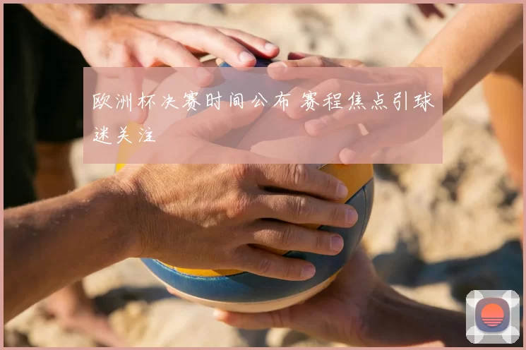 欧洲杯决赛时间公布 赛程焦点引球迷关注