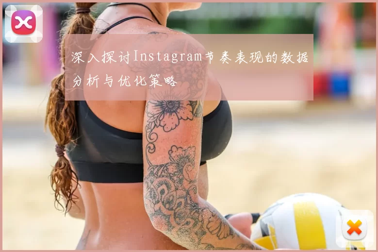 深入探讨Instagram节奏表现的数据分析与优化策略