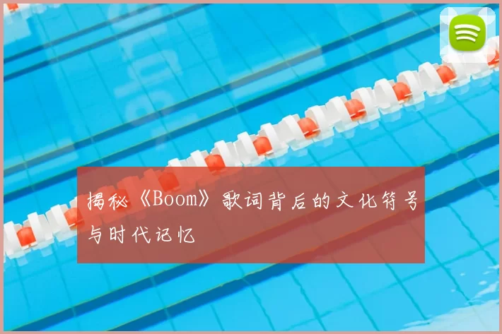 揭秘《Boom》歌词背后的文化符号与时代记忆