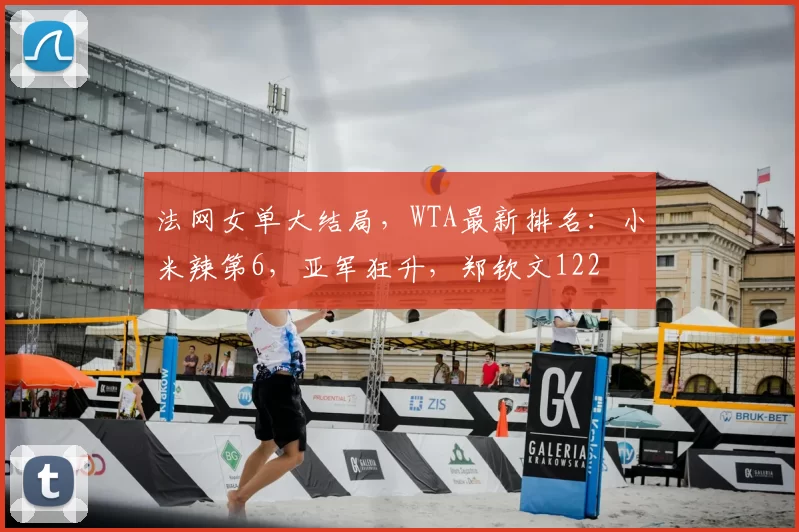 法网女单大结局,WTA最新排名:小米辣第6,亚军狂升,郑钦文122