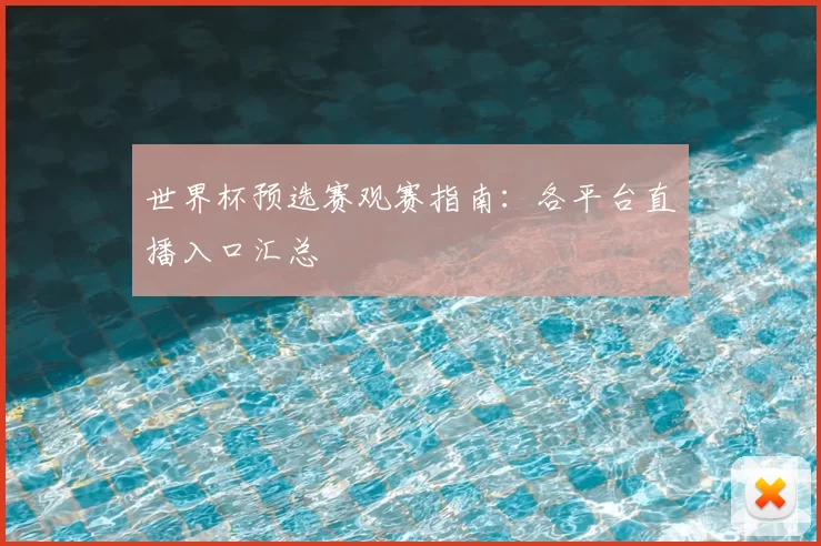 世界杯预选赛观赛指南：各平台直播入口汇总