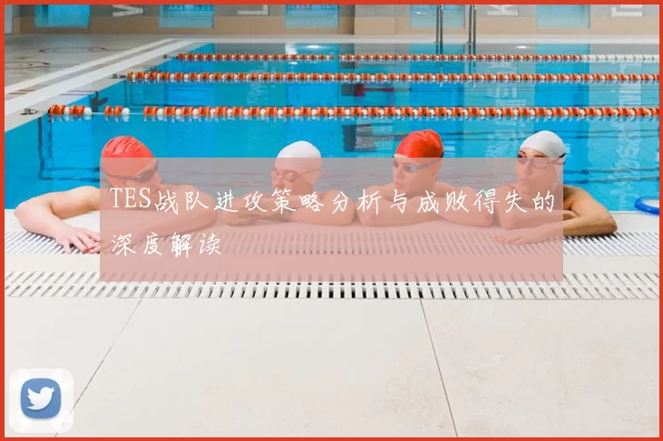 TES战队进攻策略分析与成败得失的深度解读