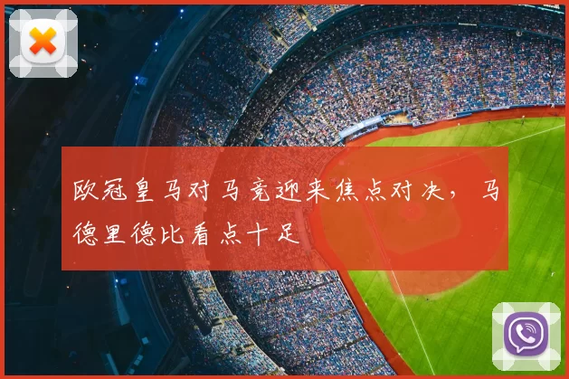 欧冠皇马对马竞迎来焦点对决,马德里德比看点十足