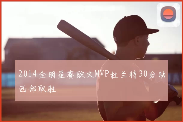 2014全明星赛欧文MVP杜兰特30分助西部取胜