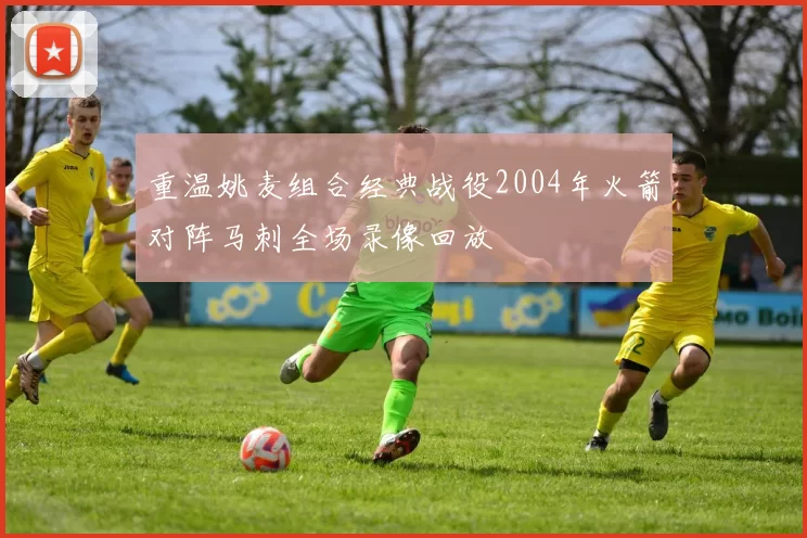 重温姚麦组合经典战役2004年火箭对阵马刺全场录像回放