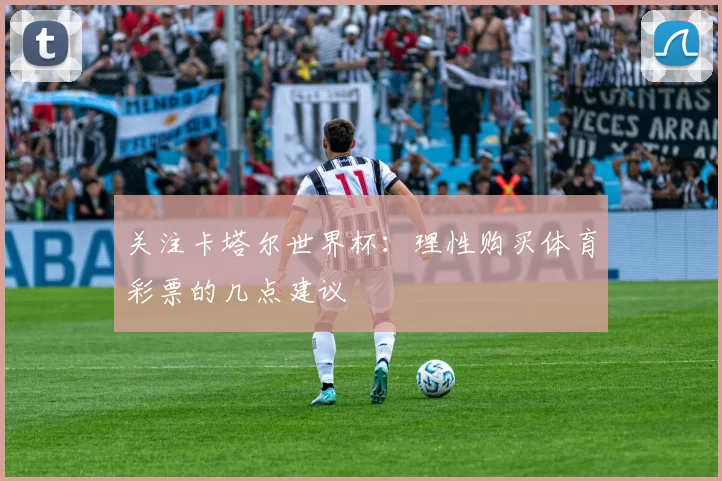 关注卡塔尔世界杯:理性购买体育彩票的几点建议