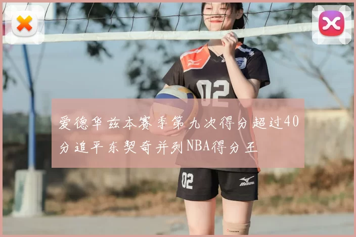 爱德华兹本赛季第九次得分超过40分追平东契奇并列NBA得分王